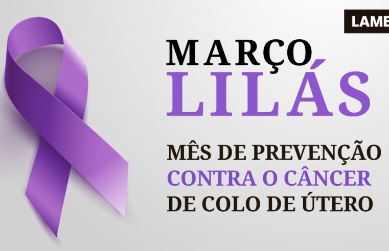 Campanha Março Lilás: um alerta para a prevenção do câncer de colo de útero