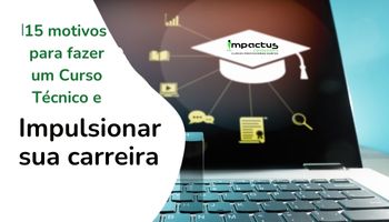 15 Motivos para Fazer um Curso Técnico e Impulsionar sua Carreira