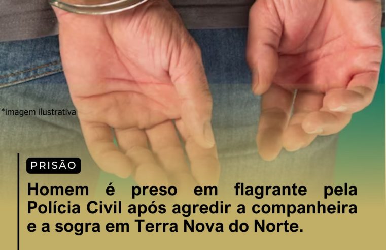 Homem é preso em flagrante pela Polícia Civil após agredir a companheira e a sogra.