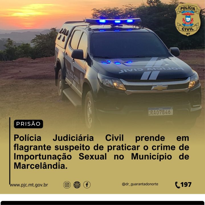 Polícia Judiciária Civil prende em flagrante suspeito de praticar o crime de Importunação Sexual no Município de Marcelândia.